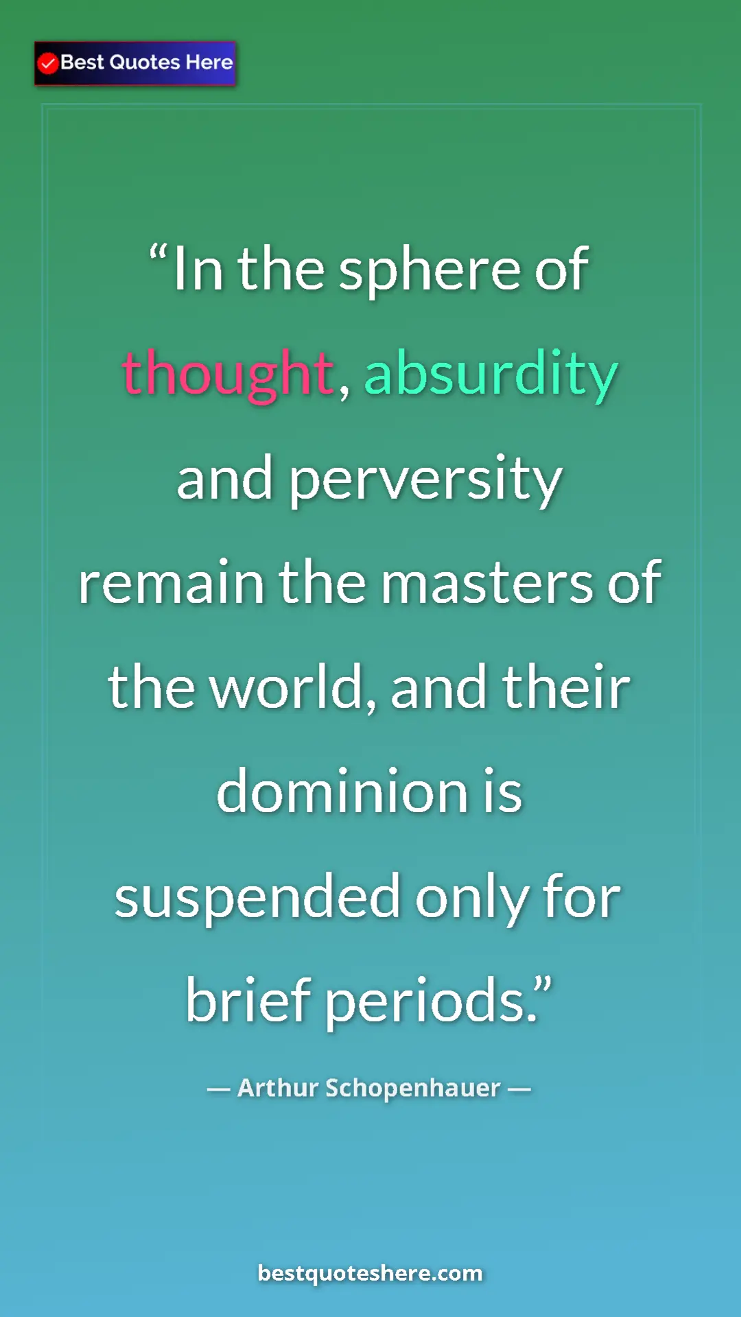 Pinterest quote poster by Arthur Schopenhauer: "In the sphere of thought, absurdity and perversity remain..."