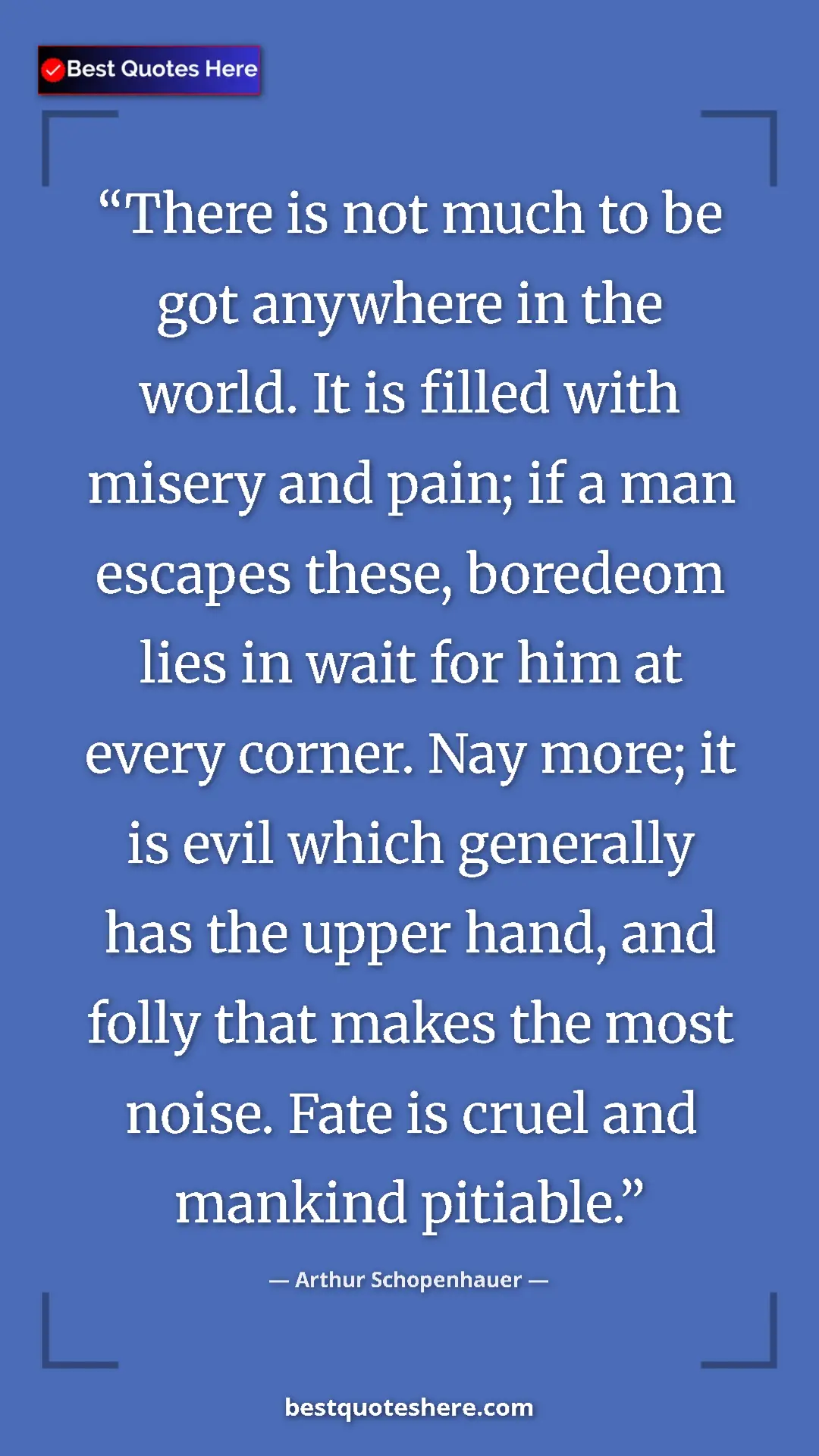Arthur Schopenhauer Quote Card: "There is not much to be got anywhere in the world. It is..." Pinterest quote poster by Arthur Schopenhauer: "There is not much to be got anywhere in the world. It is..."