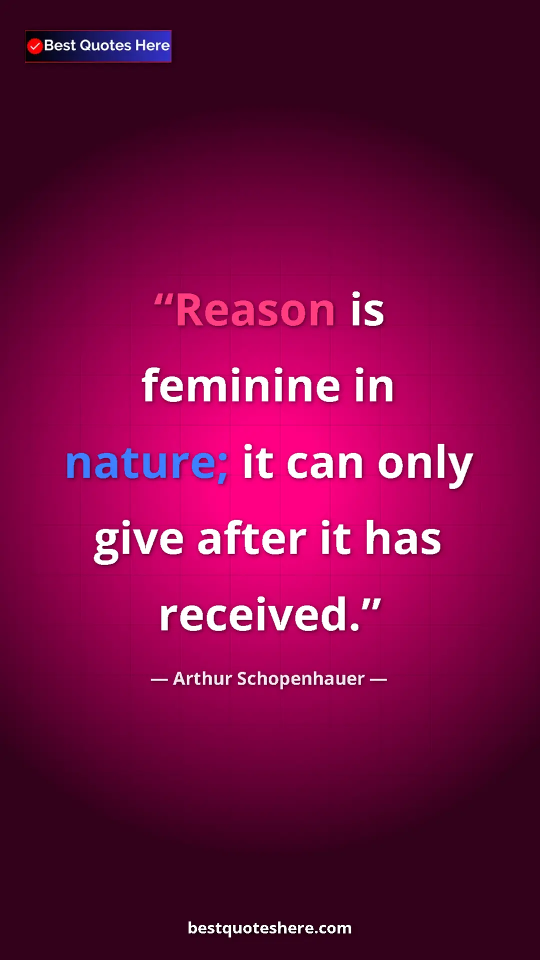 Pinterest quote poster by Arthur Schopenhauer: "Reason is feminine in nature; it can only give after it has..."