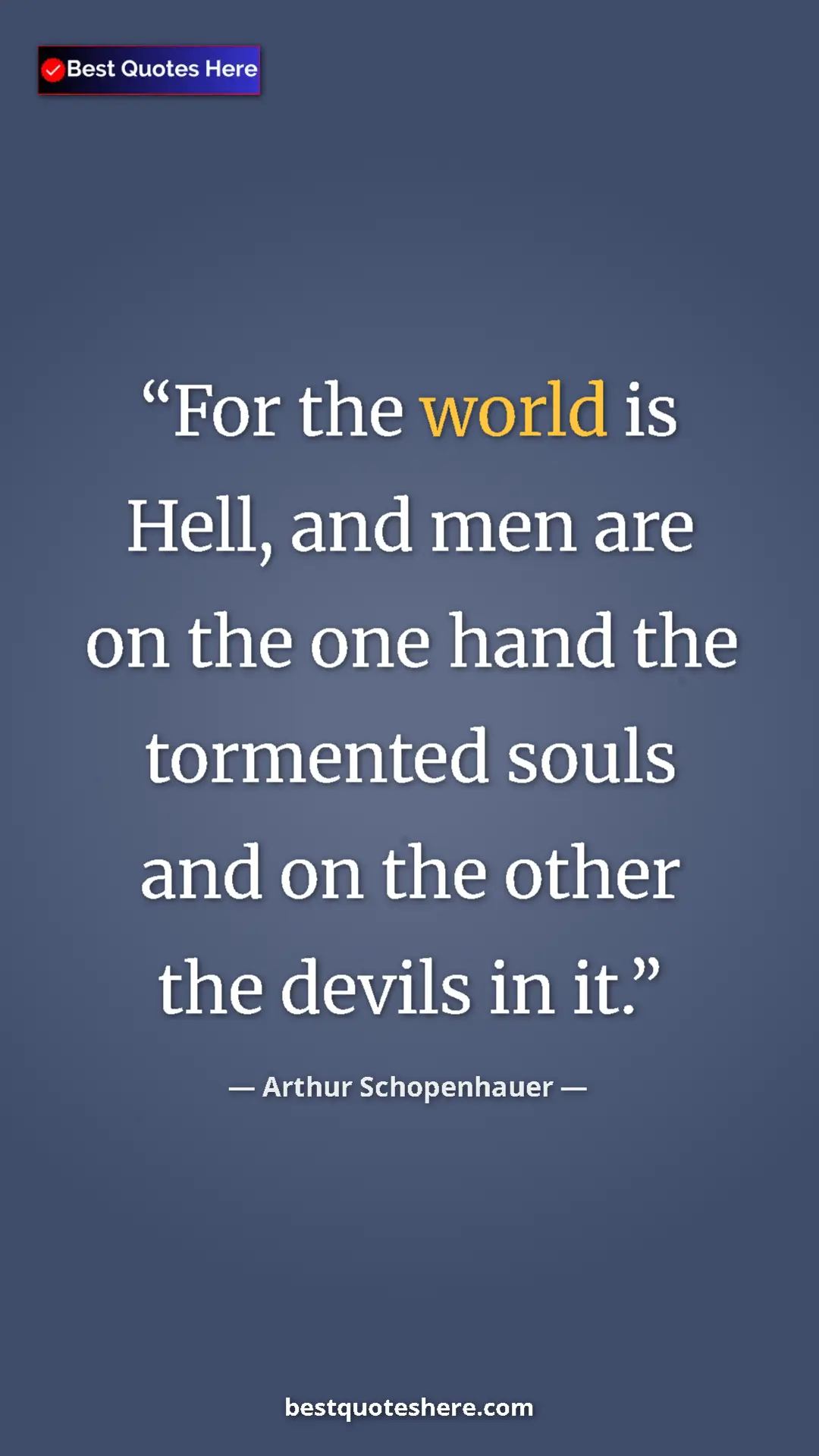 Pinterest quote poster by Arthur Schopenhauer: "For the world is Hell, and men are on the one hand the..."