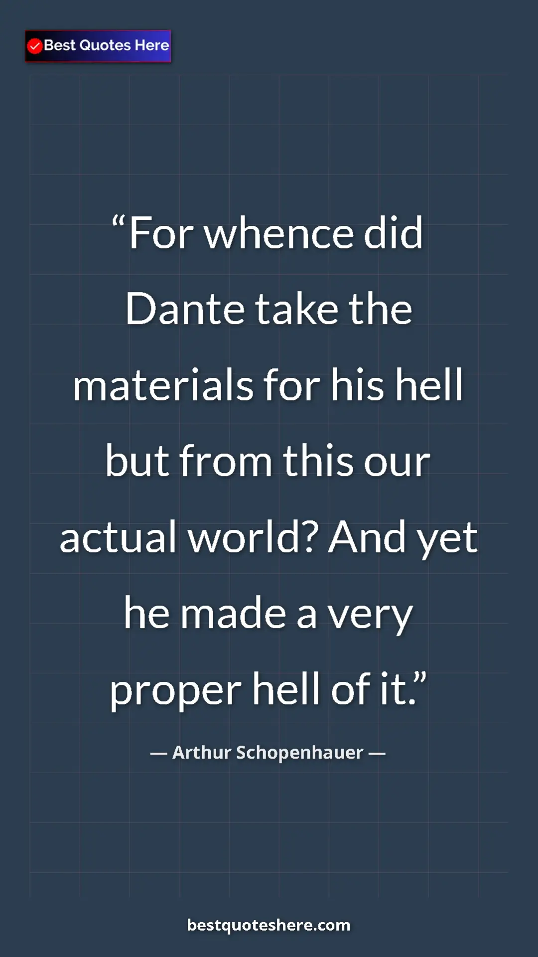 Pinterest quote poster by Arthur Schopenhauer: "For whence did Dante take the materials for his hell but..."