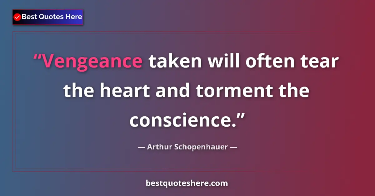 Quote by Arthur Schopenhauer: Vengeance taken will often tear the heart and torment the conscience....