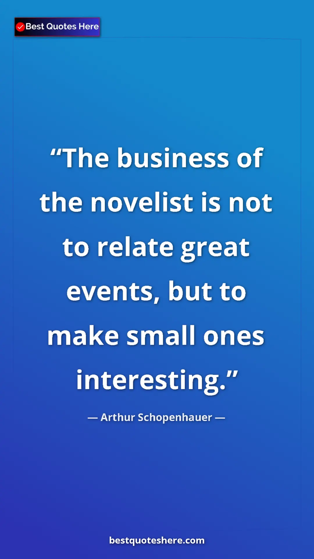 Pinterest quote poster by Arthur Schopenhauer: "The business of the novelist is not to relate great events,..."