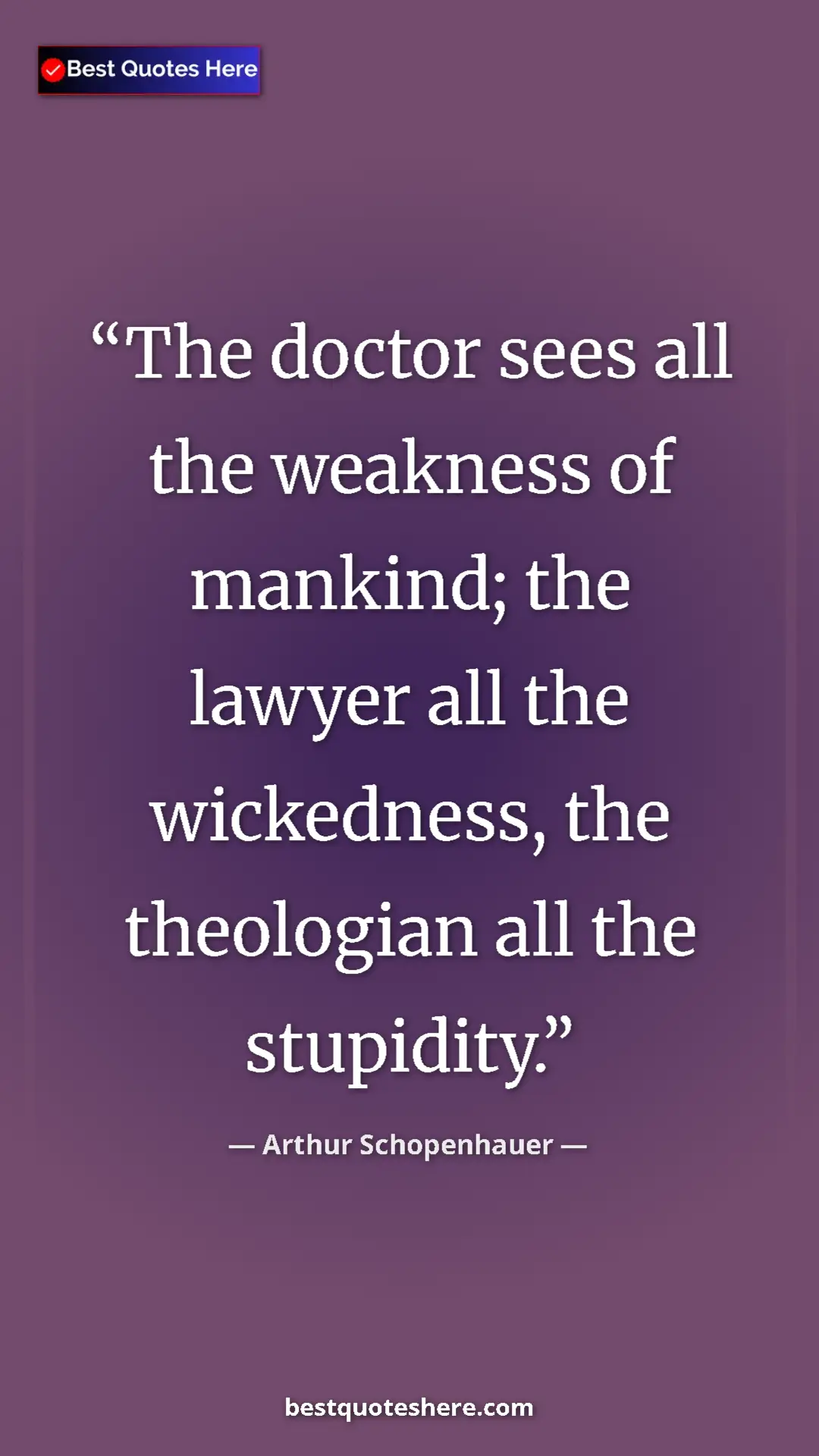 Pinterest quote poster by Arthur Schopenhauer: "The doctor sees all the weakness of mankind; the lawyer all..."