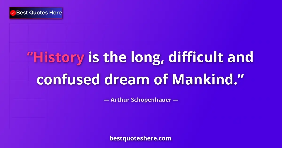 Quote by Arthur Schopenhauer: History is the long, difficult and confused dream