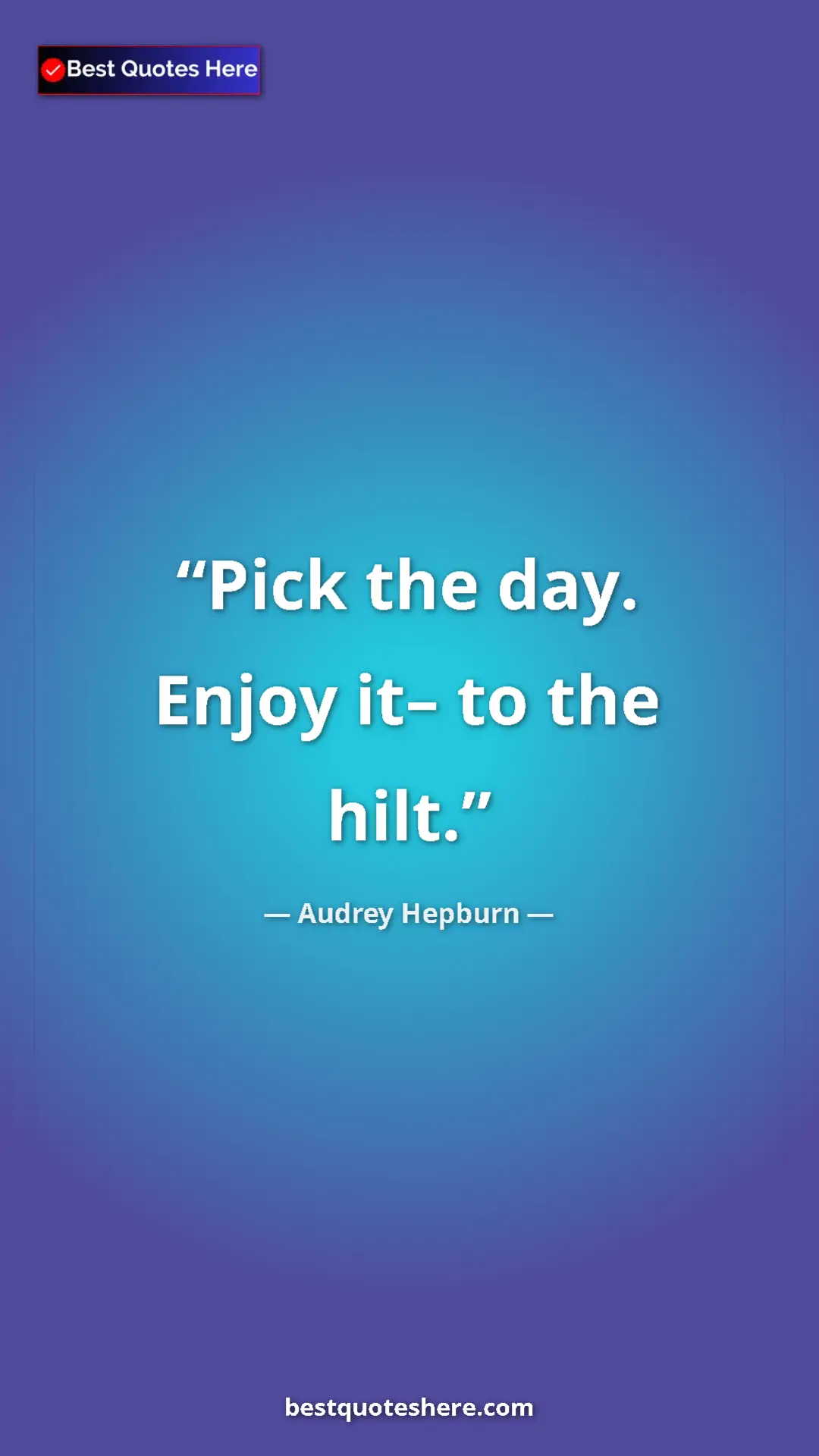 Pinterest quote poster by Audrey Hepburn: "Pick the day. Enjoy it– to the hilt."
