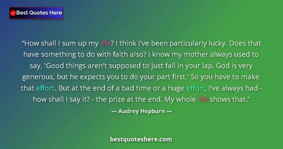 Quote by Audrey Hepburn: How shall I sum up my life? I think I've been particularly lucky. Does that have something to do wit...