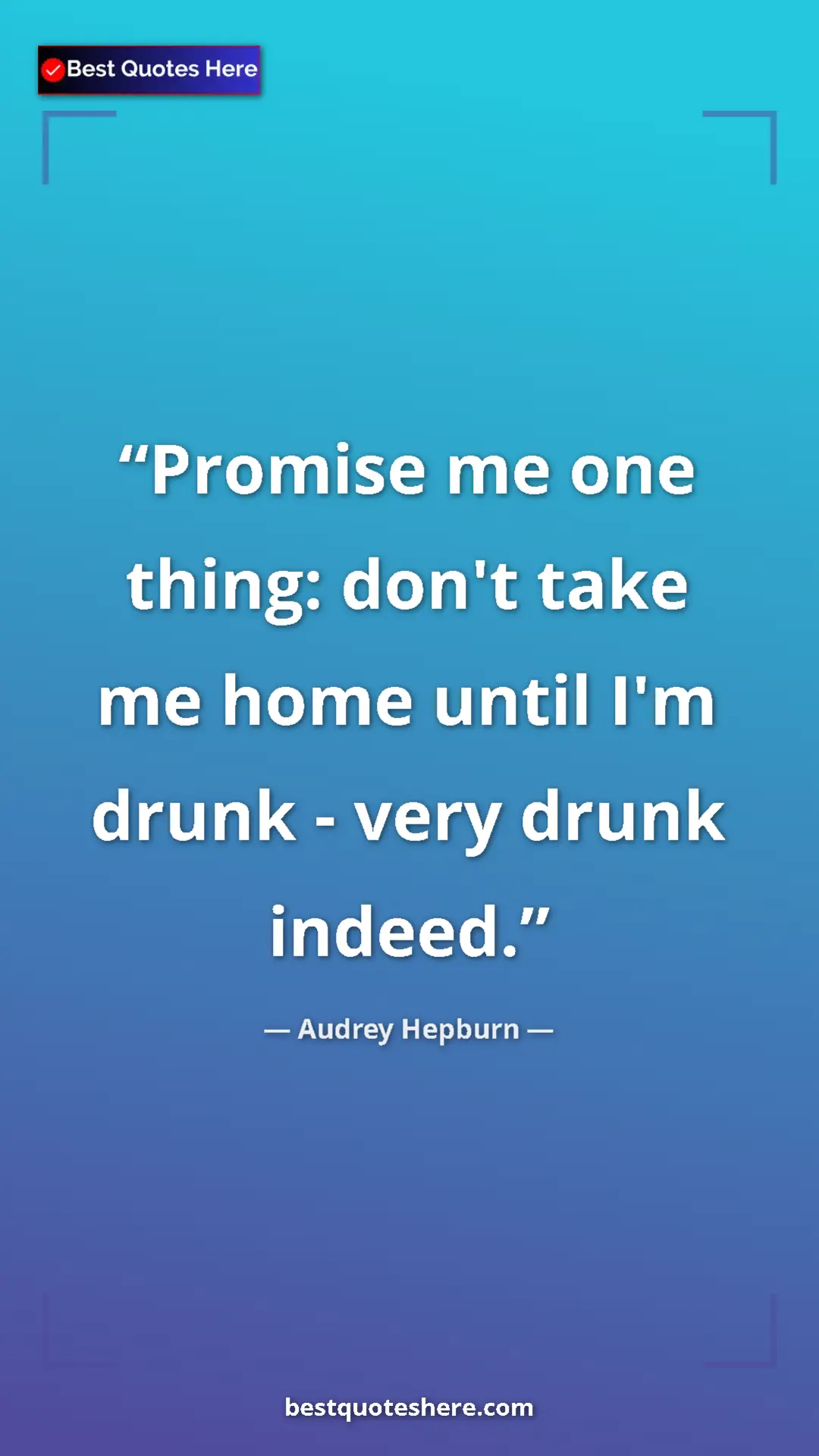 Audrey Hepburn Quote Card: "Promise me one thing: don't take me home until I'm drunk -..." Pinterest quote poster by Audrey Hepburn: "Promise me one thing: don't take me home until I'm drunk -..."