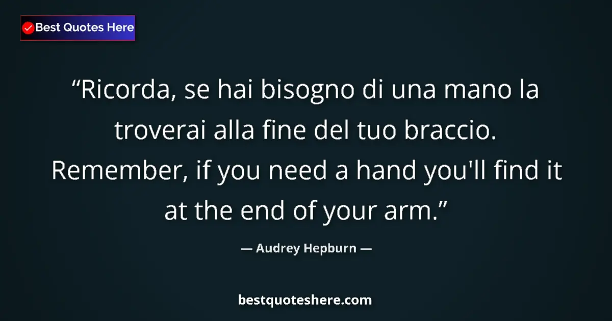 Quote by Audrey Hepburn: Ricorda, se hai bisogno di una mano la troverai alla fine del tuo braccio. Remember, if you need a h...