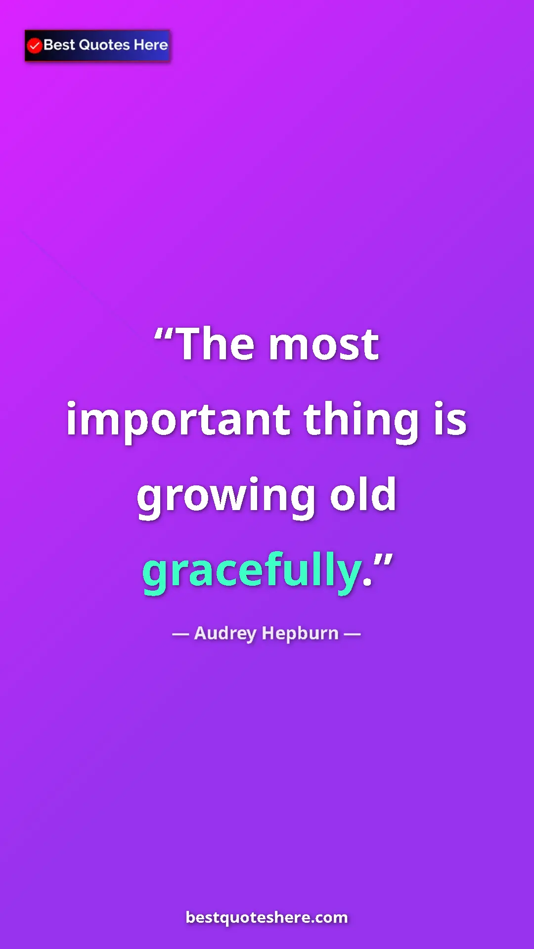 Audrey Hepburn Quote Card: "The most important thing is growing old gracefully." Pinterest quote poster by Audrey Hepburn: "The most important thing is growing old gracefully."