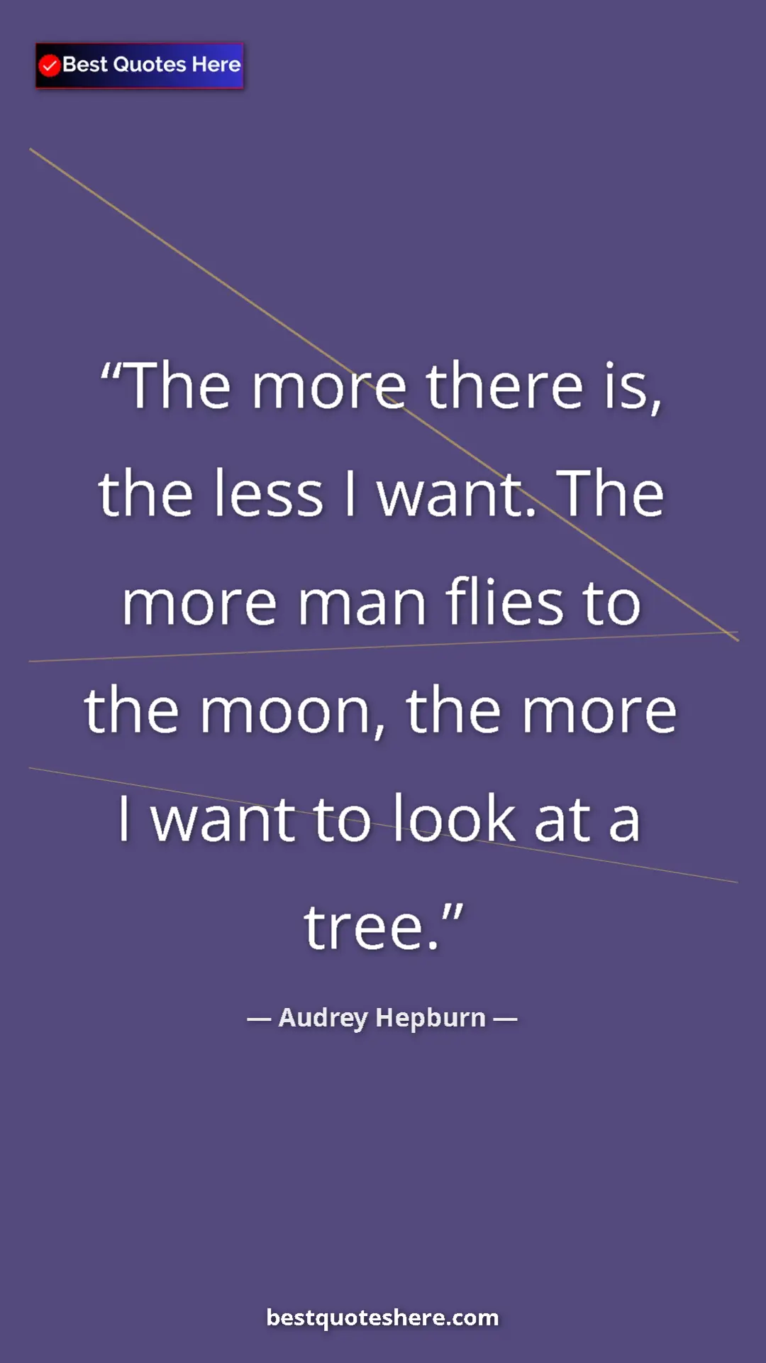 Audrey Hepburn Quote Card: "The more there is, the less I want. The more man flies to..." Pinterest quote poster by Audrey Hepburn: "The more there is, the less I want. The more man flies to..."