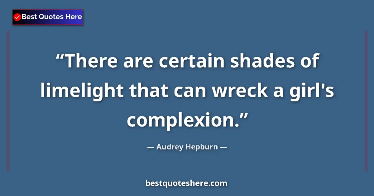 Quote by Audrey Hepburn: There are certain shades of limelight that can wreck a girl's complexion....