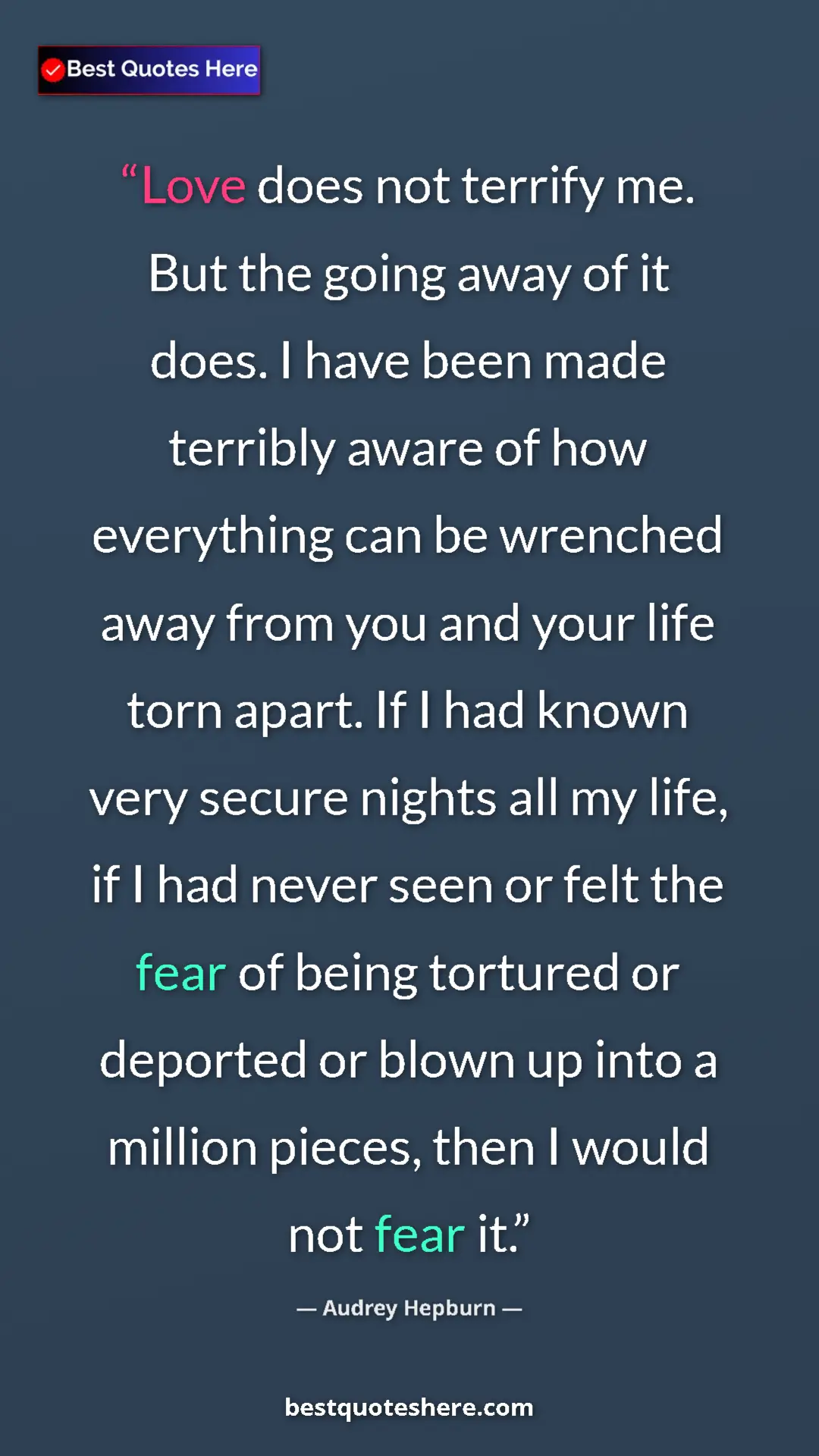 Audrey Hepburn Quote Card: "Love does not terrify me. But the going away of it does. I..." Pinterest quote poster by Audrey Hepburn: "Love does not terrify me. But the going away of it does. I..."