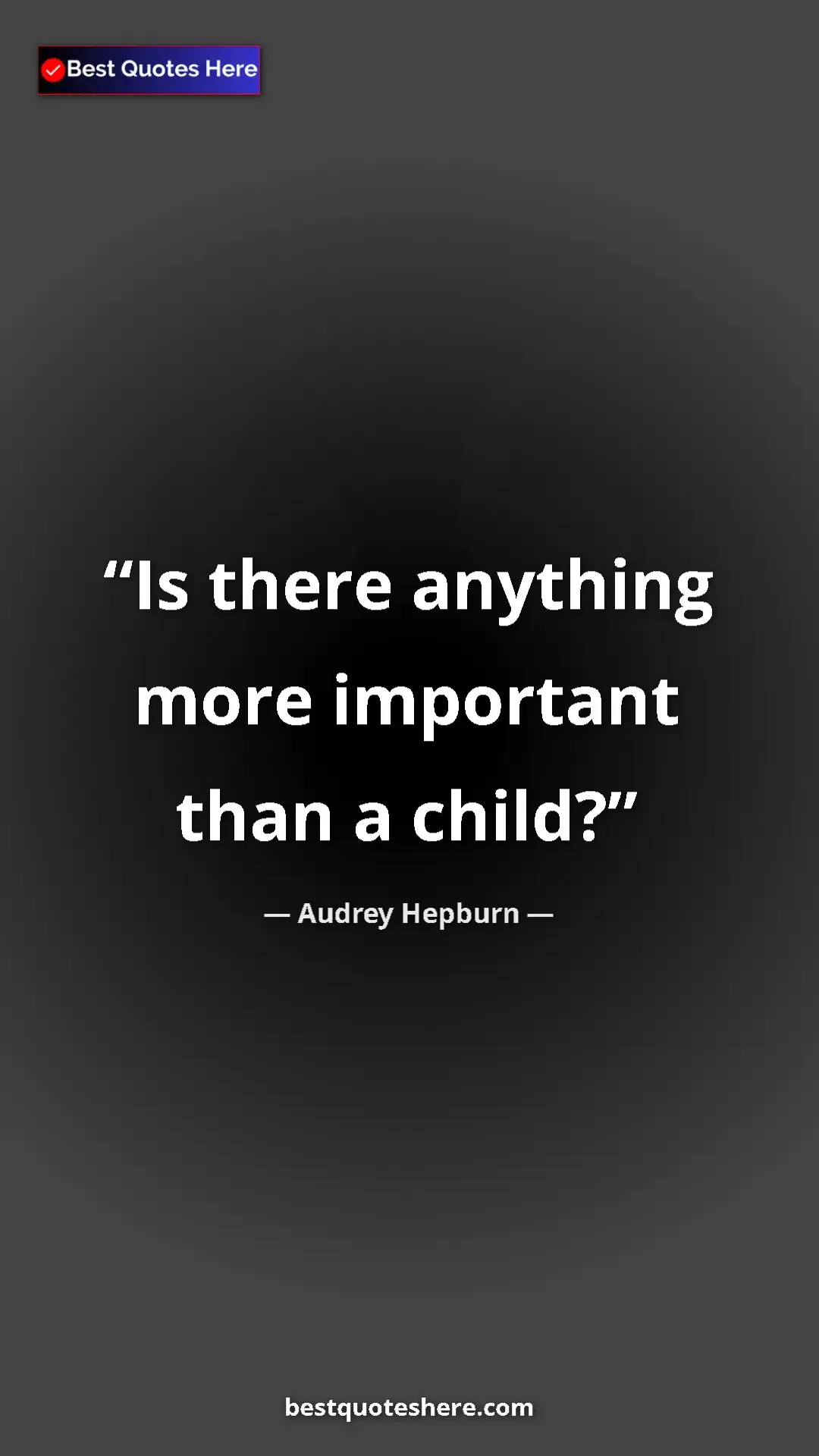 Pinterest quote poster by Audrey Hepburn: "Is there anything more important than a child?"