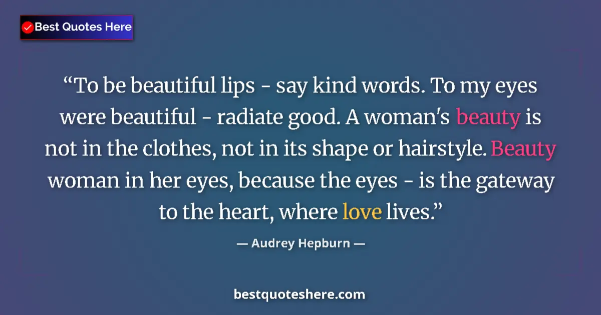 Quote by Audrey Hepburn: To be beautiful lips - say kind words. To my eyes were beautiful - radiate good. A woman's beauty is...