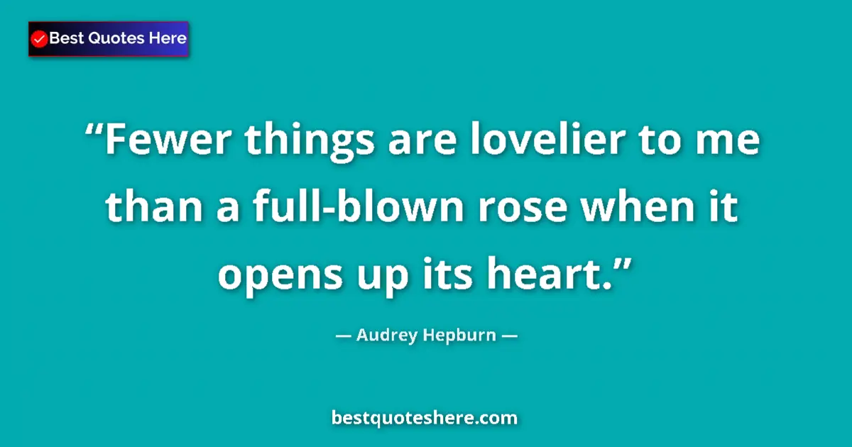 Quote by Audrey Hepburn: Fewer things are lovelier to me than a full-blown rose when it opens up its heart....
