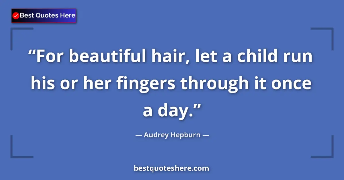 Quote by Audrey Hepburn: For beautiful hair, let a child run his or her fingers through it once a day....