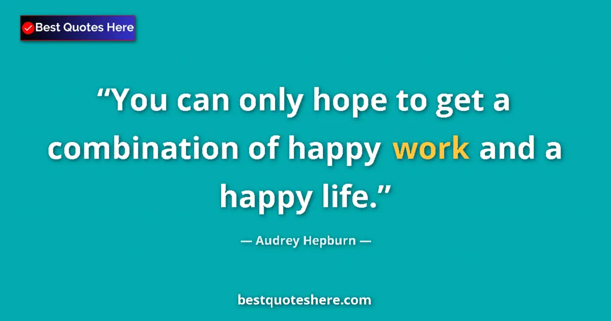Quote by Audrey Hepburn: You can only hope to get a combination of happy work and a happy life....