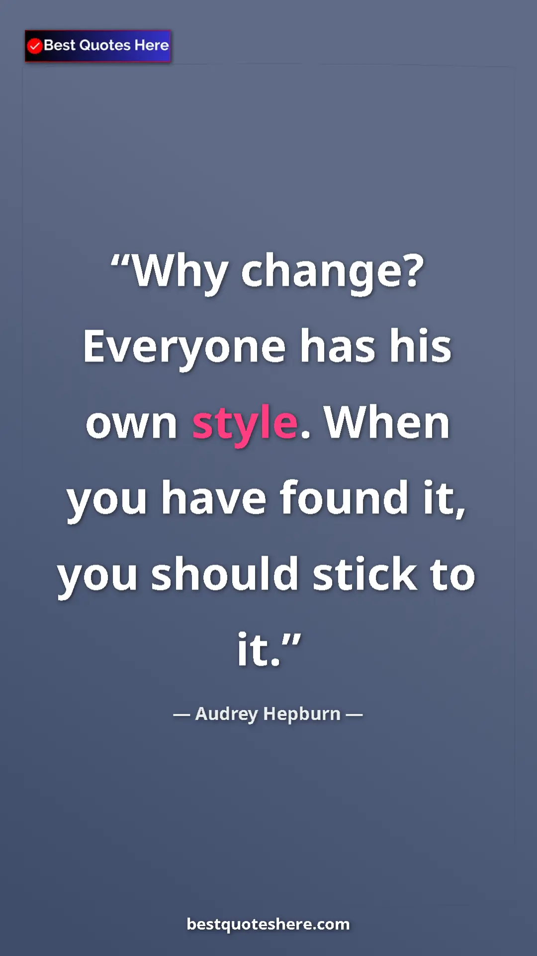 Pinterest quote poster by Audrey Hepburn: "Why change? Everyone has his own style. When you have found..."