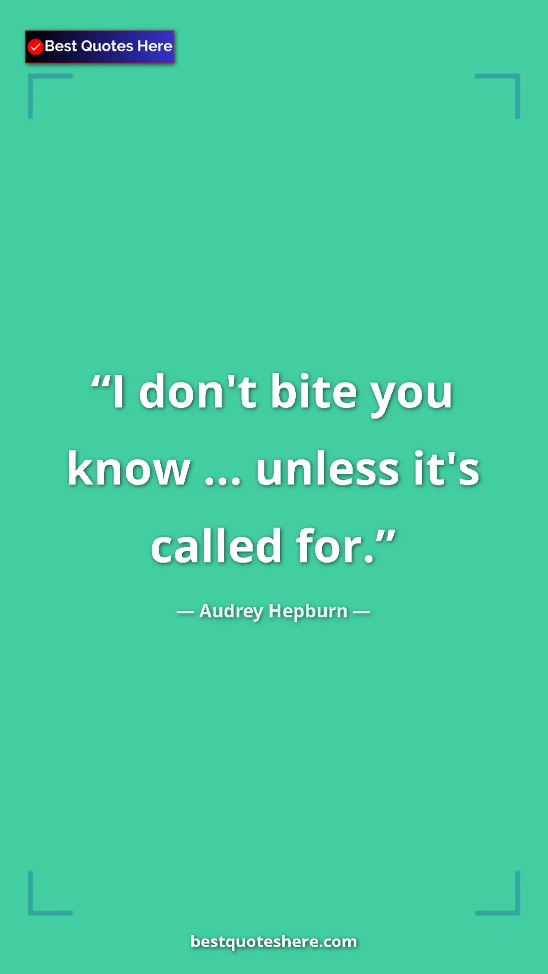 Pinterest quote poster by Audrey Hepburn: "I don't bite you know ... unless it's called for."