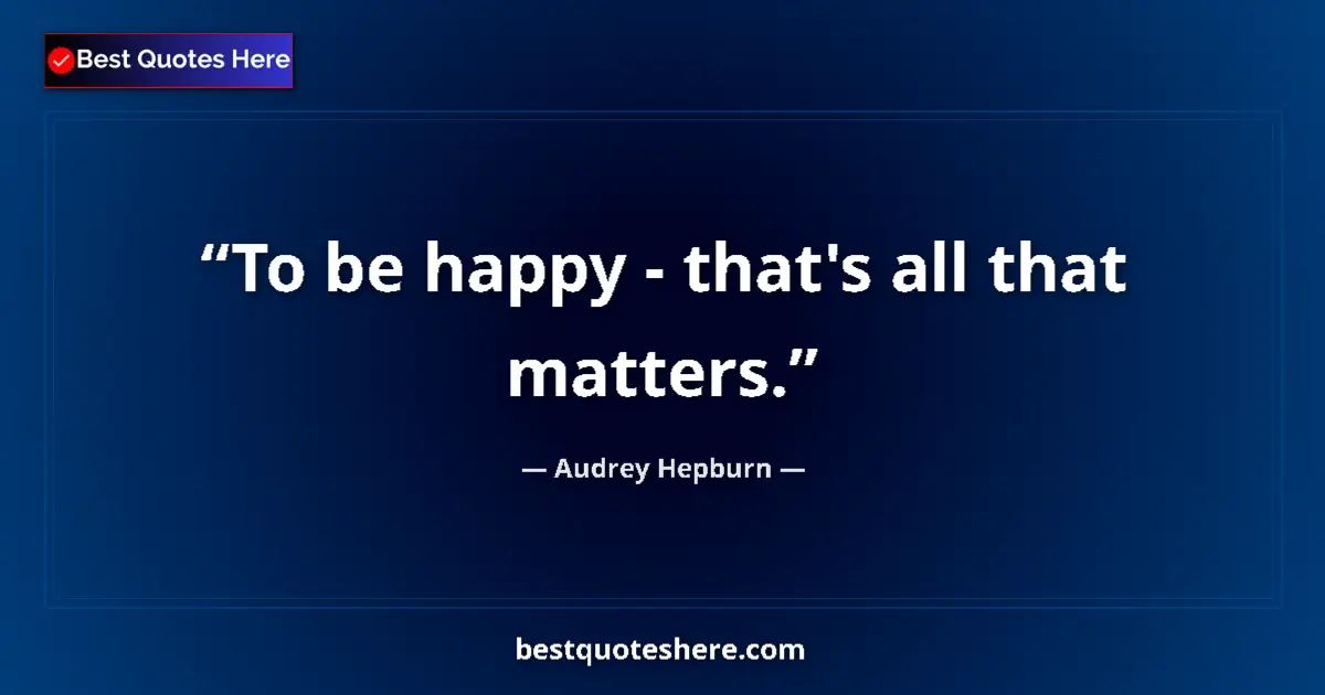 Quote by Audrey Hepburn: To be happy - that's all that matters....