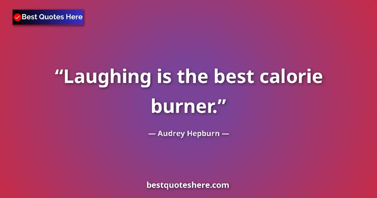 Quote by Audrey Hepburn: Laughing is the best calorie burner....