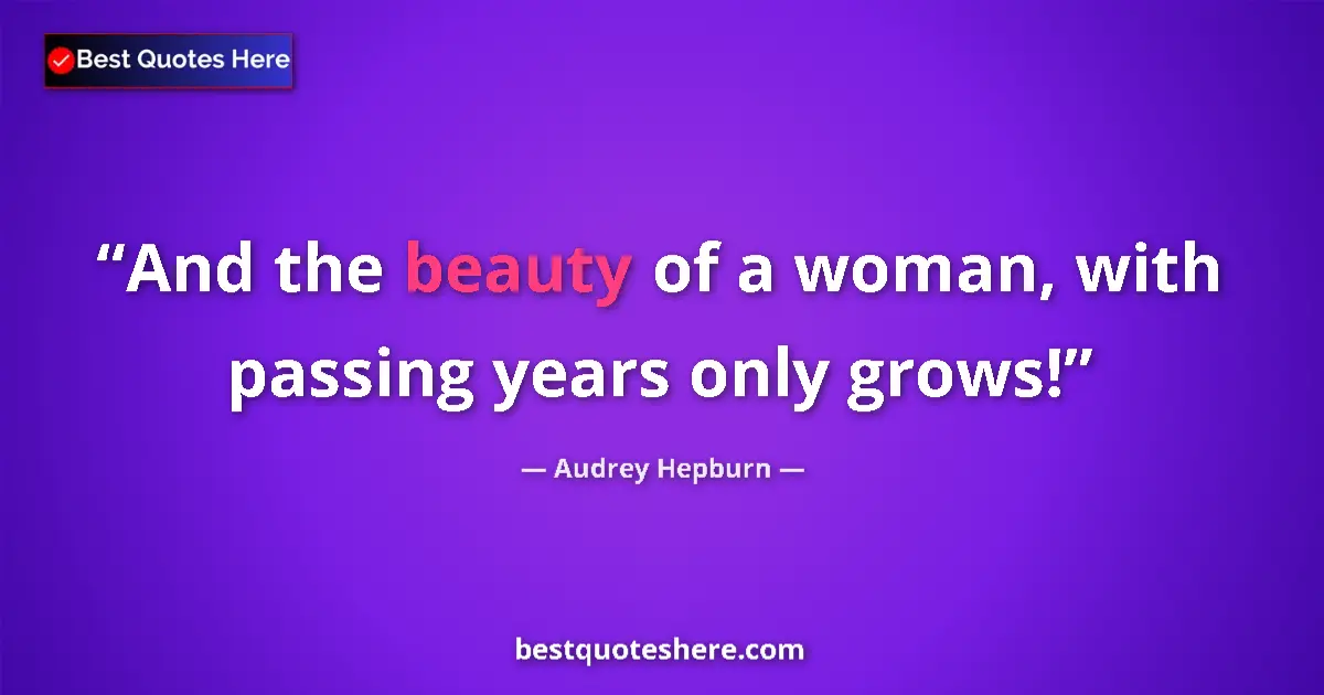 Quote by Audrey Hepburn: And the beauty of a woman, with passing years only grows!...