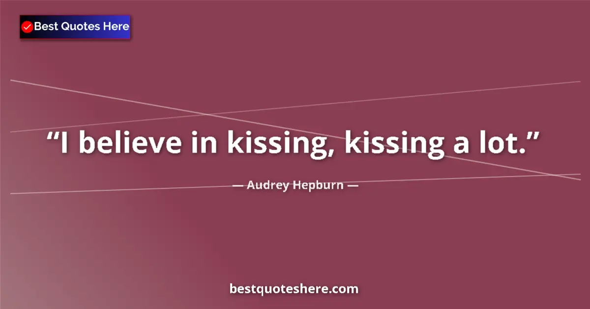 Quote by Audrey Hepburn: I believe in kissing, kissing a lot....
