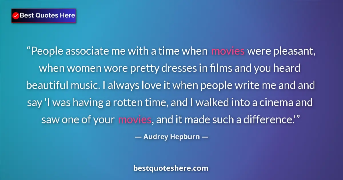 Image for the quote by Audrey Hepburn: People associate me with a time when movies were pleasant, when women wore pretty dresses in films a...