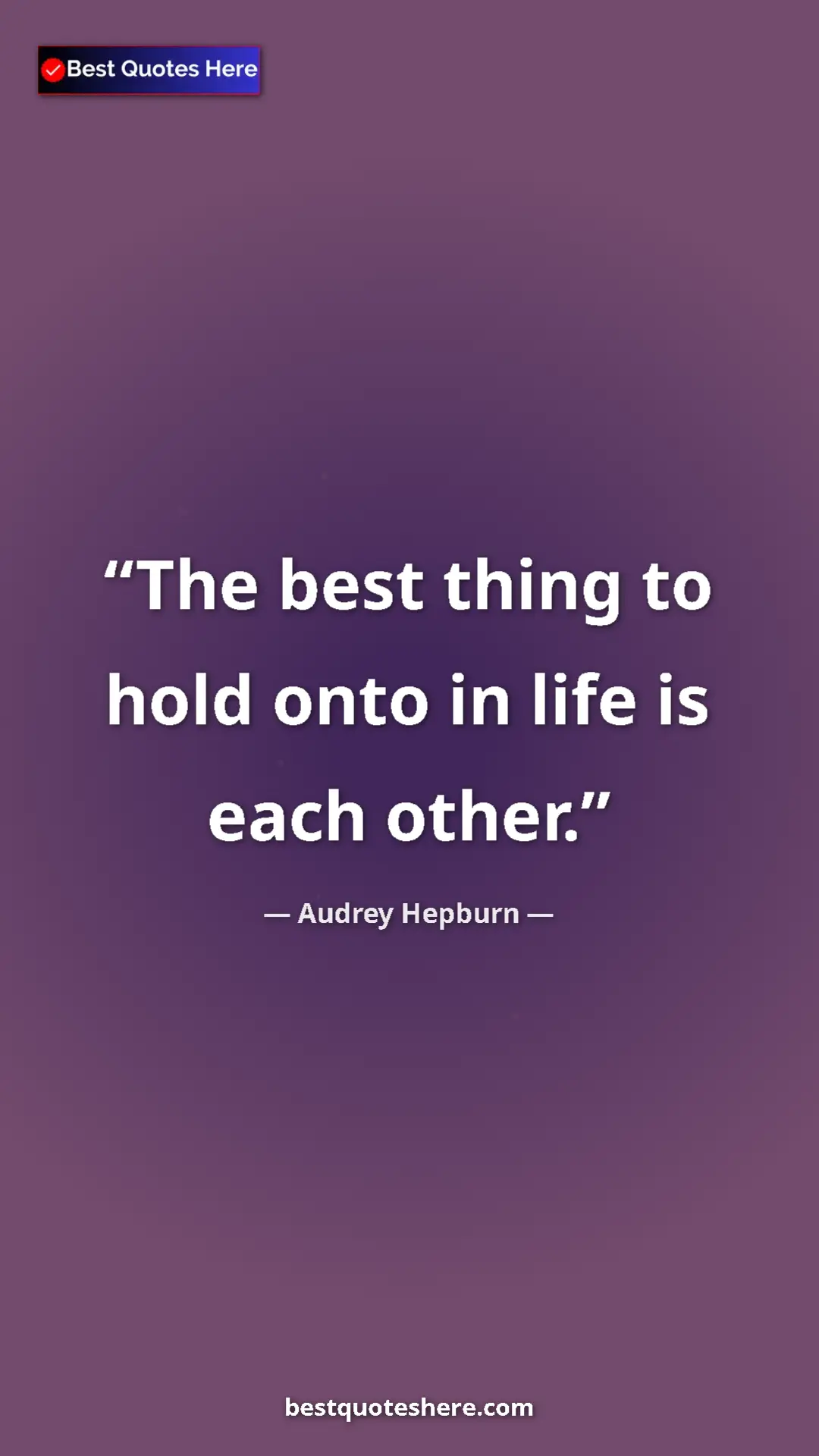 Audrey Hepburn Quote Card: "The best thing to hold onto in life is each other." Pinterest quote poster by Audrey Hepburn: "The best thing to hold onto in life is each other."