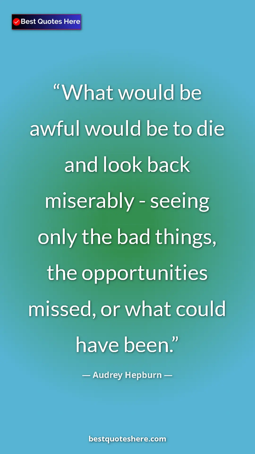 Pinterest quote poster by Audrey Hepburn: "What would be awful would be to die and look back miserably..."
