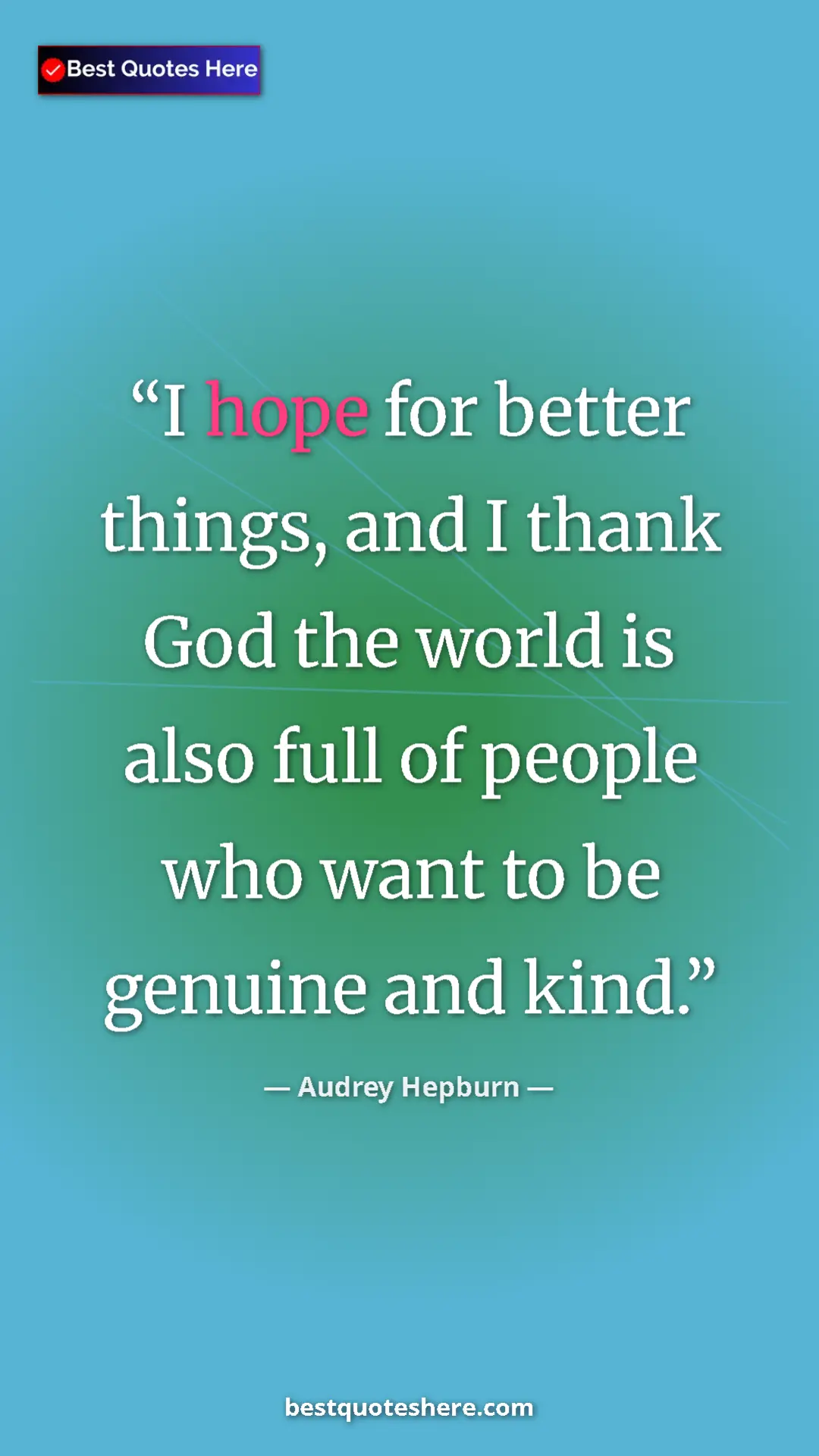 Audrey Hepburn Quote Card: "I hope for better things, and I thank God the world is also..." Pinterest quote poster by Audrey Hepburn: "I hope for better things, and I thank God the world is also..."