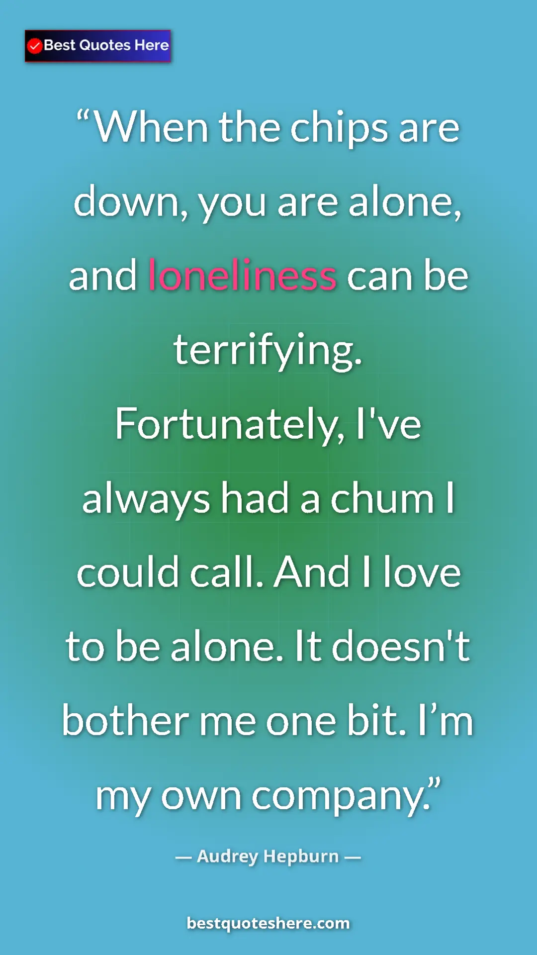 Pinterest quote poster by Audrey Hepburn: "When the chips are down, you are alone, and loneliness can..."