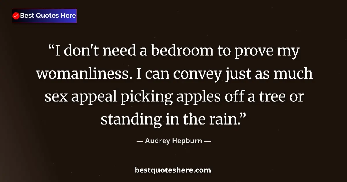 Quote by Audrey Hepburn: I don't need a bedroom to prove my womanliness. I