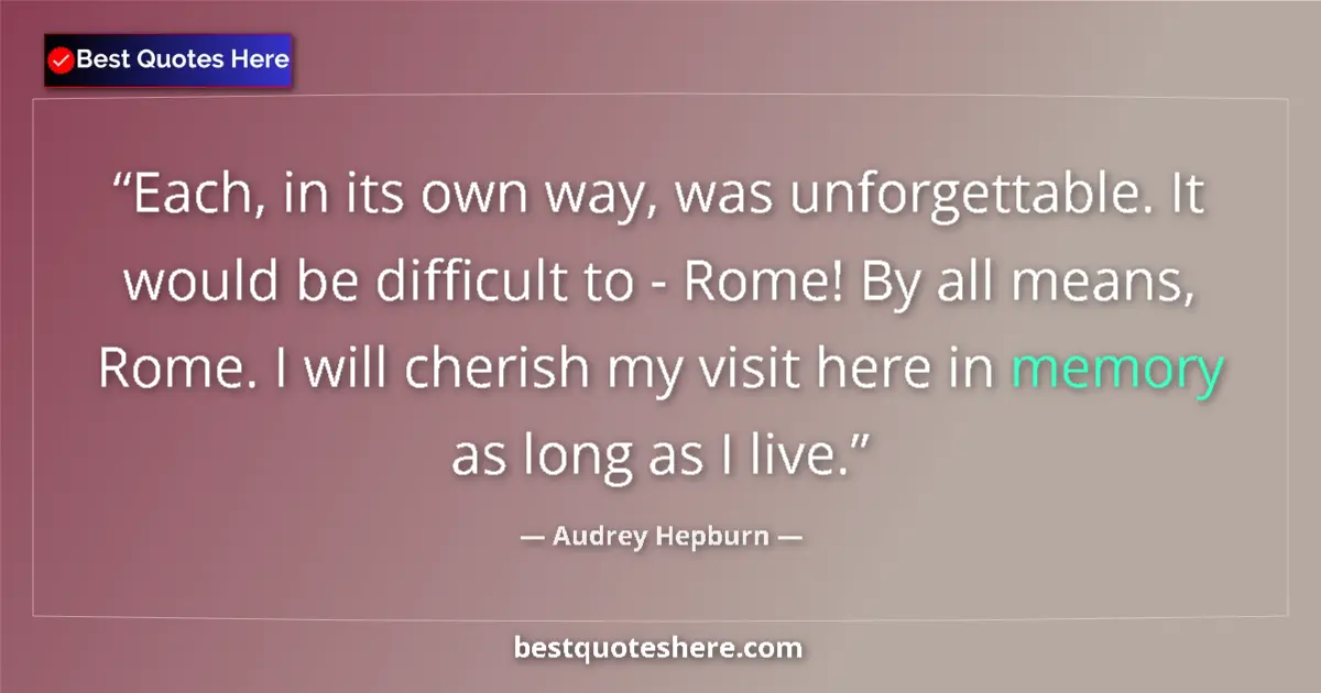 Quote by Audrey Hepburn: Each, in its own way, was unforgettable. It would be difficult to - Rome! By all means, Rome. I will...