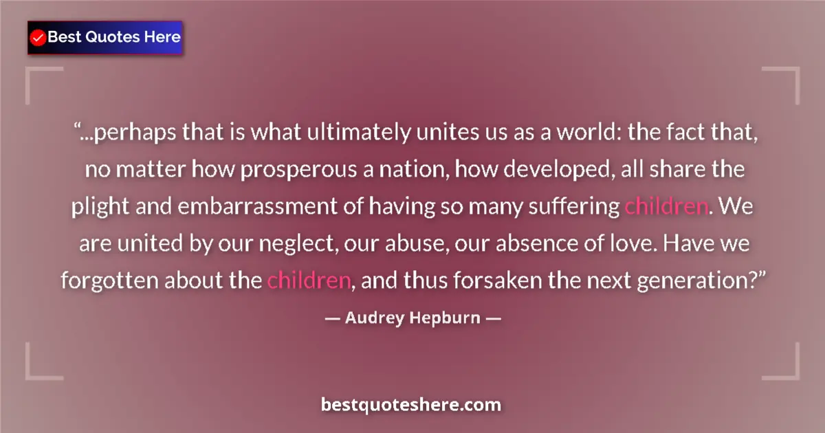 Quote by Audrey Hepburn: ...perhaps that is what ultimately unites us as a world: the fact that, no matter how prosperous a n...