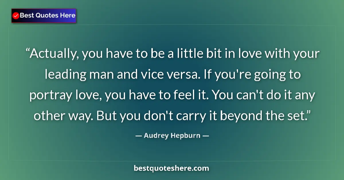 Quote by Audrey Hepburn: Actually, you have to be a little bit in love with your leading man and vice versa. If you're going ...