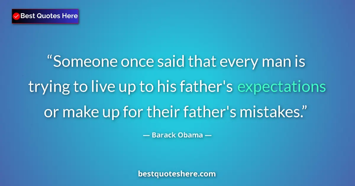 Quote by Barack Obama: Someone once said that every man is trying to live up to his father's expectations or make up for th...