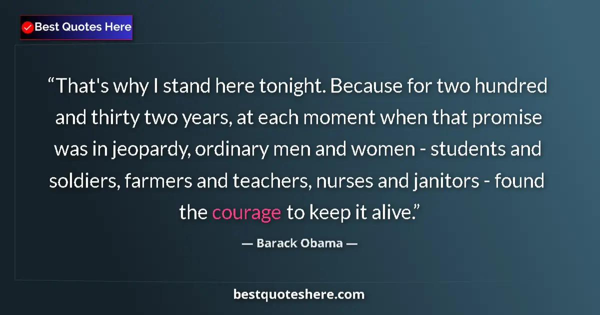 Quote by Barack Obama: That's why I stand here tonight. Because for two hundred and thirty two years, at each moment when t...