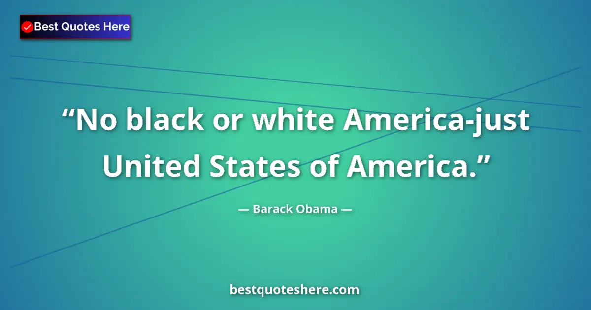 Quote by Barack Obama: No black or white America-just United States of America....