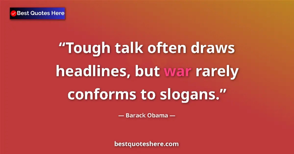 Quote by Barack Obama: Tough talk often draws headlines, but war rarely conforms to slogans....