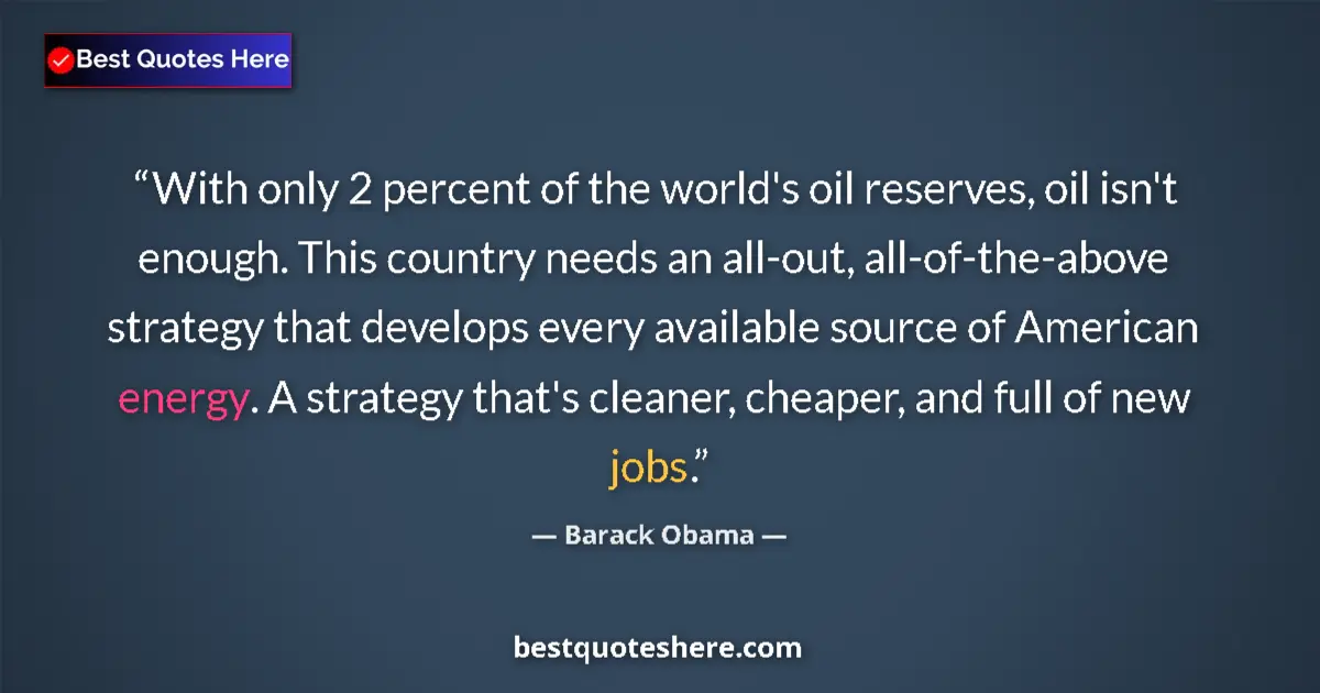 Quote by Barack Obama: With only 2 percent of the world's oil reserves, oil isn't enough. This country needs an all-out, al...