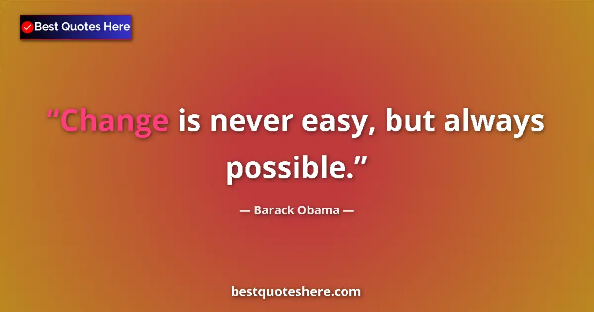 Quote by Barack Obama: Change is never easy, but always possible....