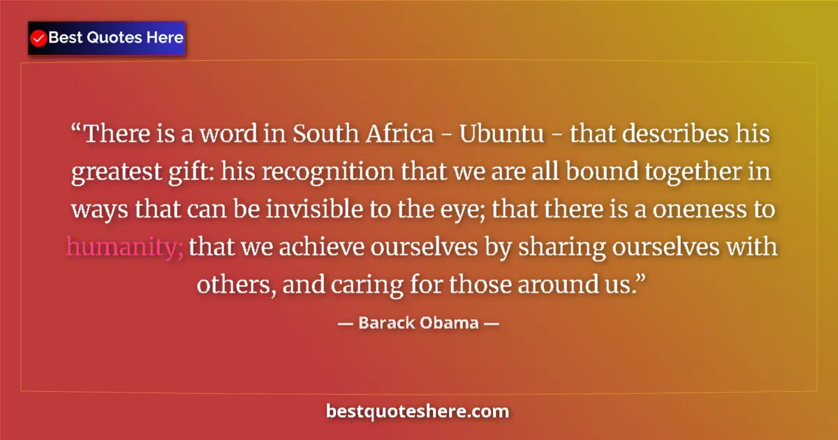 Quote by Barack Obama: There is a word in South Africa - Ubuntu - that describes his greatest gift: his recognition that we...