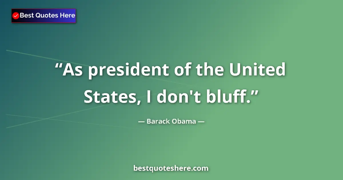 Quote by Barack Obama: As president of the United States, I don't bluff....