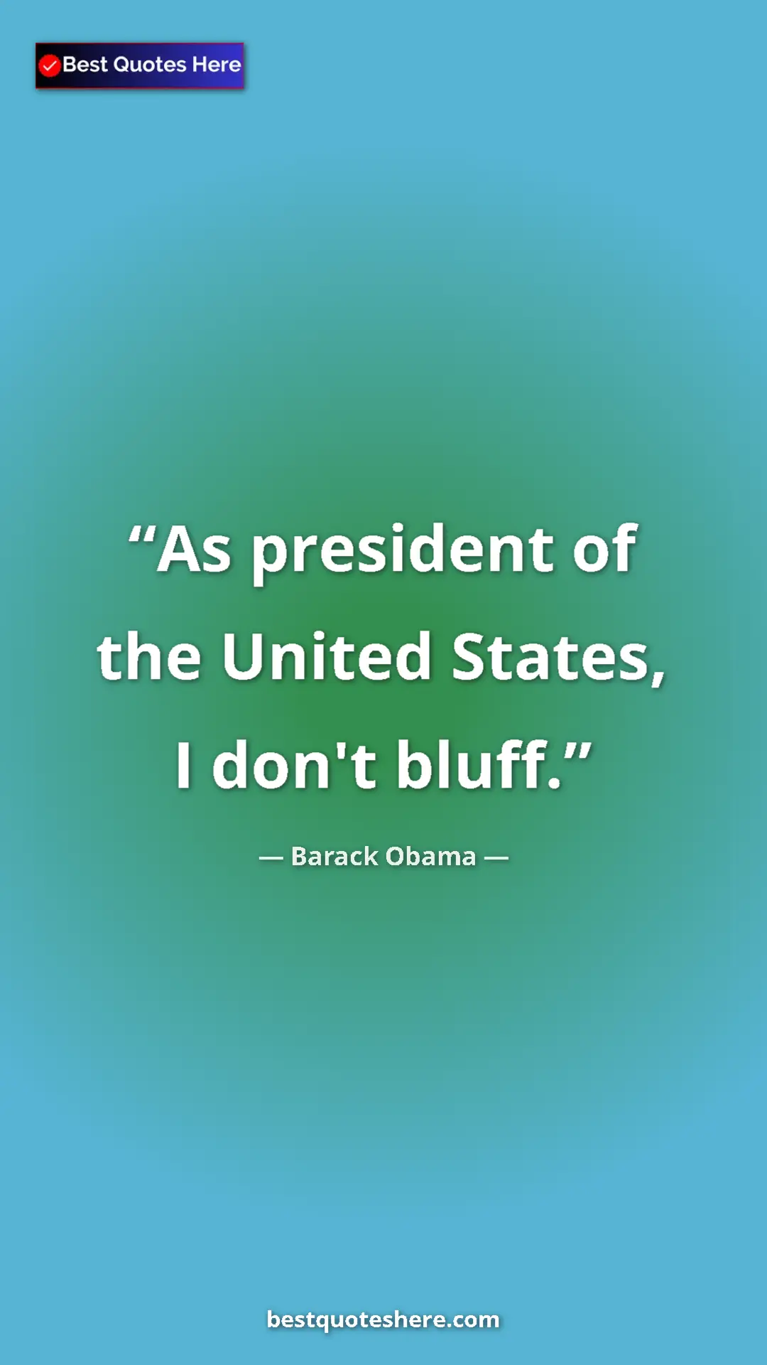 Barack Obama Quote Card: "As president of the United States, I don't bluff." Pinterest quote poster by Barack Obama: "As president of the United States, I don't bluff."