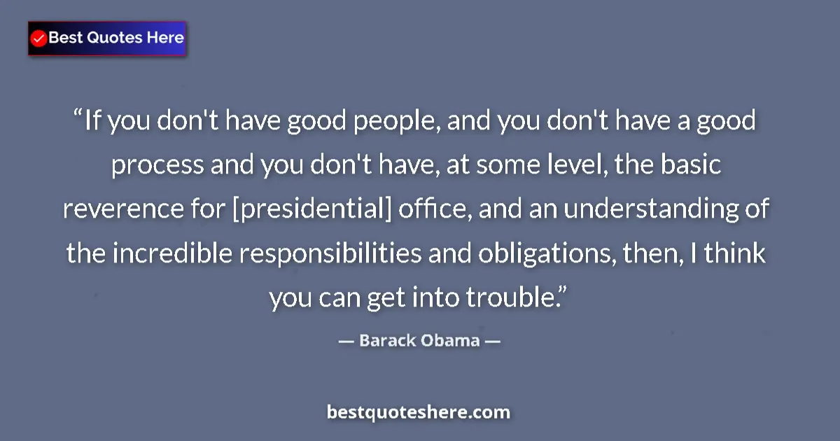 Quote by Barack Obama: If you don't have good people, and you don't have a good process and you don't have, at some level, ...