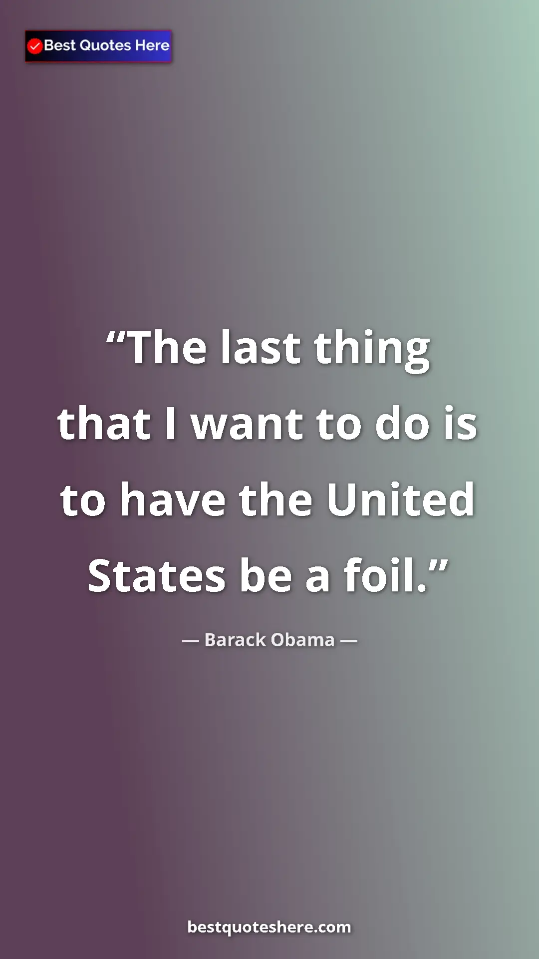 Barack Obama Quote Card: "The last thing that I want to do is to have the United..." Pinterest quote poster by Barack Obama: "The last thing that I want to do is to have the United..."