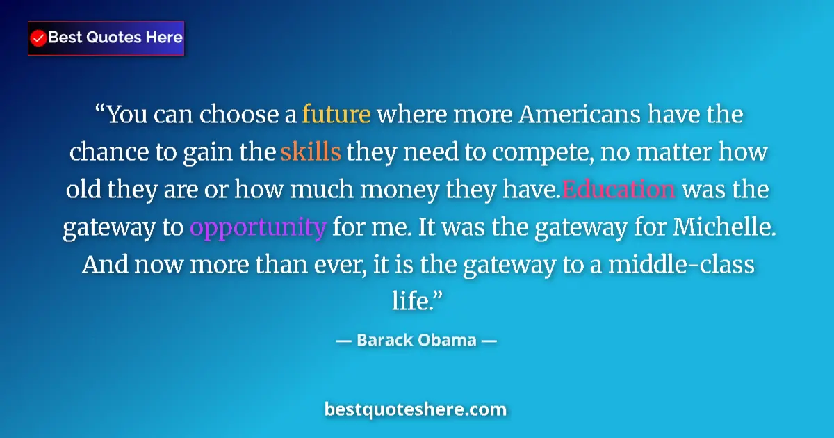 Quote by Barack Obama: You can choose a future where more Americans have the chance to gain the skills they need to compete...