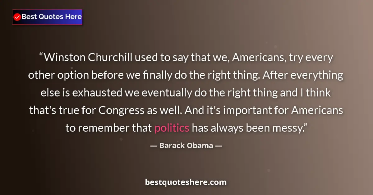 Quote by Barack Obama: Winston Churchill used to say that we, Americans, try every other option before we finally do the ri...